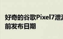 好奇的谷歌Pixel7泄漏指向一部小型手机和提前发布日期