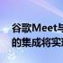 谷歌Meet与GoogleDocs Sheets和Slides的集成将实现无缝协作