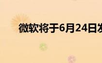 微软将于6月24日发布新版Windows