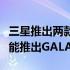 三星推出两款显示器六款摄像头和应用优化功能推出GALAXY FOLD