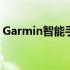 Garmin智能手表和其他健身追踪器正在发售