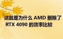 这就是为什么 AMD 删除了 Radeon RX 7000 与 GeForce RTX 4090 的效率比较