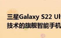 三星Galaxy S22 Ultra是一款重新定义移动技术的旗舰智能手机