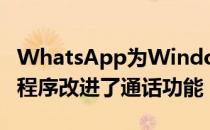 WhatsApp为Windows带来了新的桌面应用程序改进了通话功能