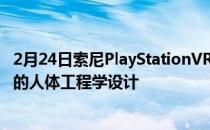 2月24日索尼PlayStationVR2耳机采用更纤薄的设计和更好的人体工程学设计