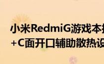 小米RedmiG游戏本拥有双风扇+四组出风口+C面开口辅助散热设计