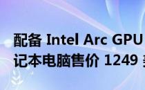 配备 Intel Arc GPU 的 Acer Swift X 16 笔记本电脑售价 1249 美元