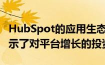 HubSpot的应用生态系统超过1000次集成展示了对平台增长的投资