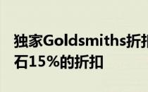 独家Goldsmiths折扣代码提供珠宝手表和钻石15%的折扣