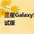 三星GalaxyS22系列表示即将收到OneUI5测试版