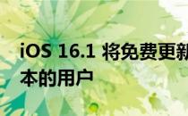 iOS 16.1 将免费更新给 iPhone 8 及更新版本的用户