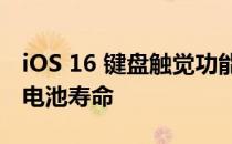 iOS 16 键盘触觉功能可能会影响 iPhone 的电池寿命