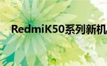 RedmiK50系列新机将在下个月正式发布