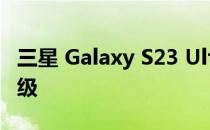 三星 Galaxy S23 Ultra 变焦相机不太可能升级