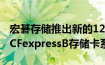 宏碁存储推出新的128GB及256GB和512GBCFexpressB存储卡系列