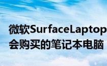 微软SurfaceLaptop5并不完美但它仍然是我会购买的笔记本电脑