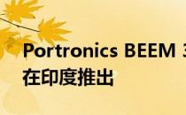 Portronics BEEM 300 1080P LED投影机在印度推出