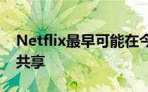 Netflix最早可能在今年推出广告并打击密码共享