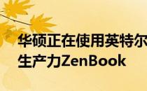 华硕正在使用英特尔最新的CPU更新其一些生产力ZenBook