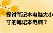 探讨笔记本电脑大小：是否适合选择一台14寸的笔记本电脑？