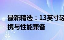 最新精选：13英寸轻薄笔记本推荐，时尚便携与性能兼备