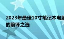 2023年最佳10寸笔记本电脑小本排行榜：便携与性能并存的前锋之选