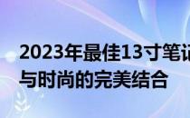 2023年最佳13寸笔记本排行榜：高效、便携与时尚的完美结合