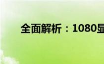 全面解析：1080显卡是否值得购买？