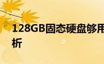 128GB固态硬盘够用吗？从多个角度深度解析