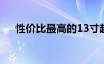 性价比最高的13寸超薄笔记本全面解析