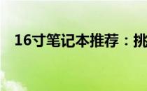 16寸笔记本推荐：挑选适合你的理想之选