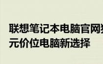 联想笔记本电脑官网独家精选：2000到3000元价位电脑新选择