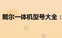 戴尔一体机型号大全：2016年热门型号一览