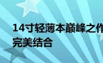 14寸轻薄本巅峰之作：超强性能与便携性的完美结合