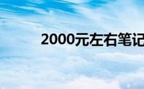 2000元左右笔记本电脑配置解析