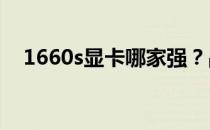 1660s显卡哪家强？品牌对比与选购指南