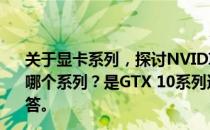 关于显卡系列，探讨NVIDIA GeForce GTX 1660显卡属于哪个系列？是GTX 10系列还是GTX 20系列？一篇全面的解答。