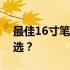 最佳16寸笔记本大揭秘：哪款是你的理想之选？