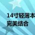 14寸轻薄本巅峰之作：超强性能与便携性的完美结合