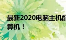 最新2020电脑主机配置清单，打造高性能计算机！