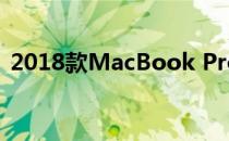 2018款MacBook Pro详细配置与特性解析