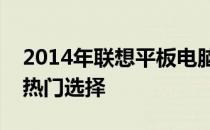 2014年联想平板电脑型号回顾：科技巨头的热门选择