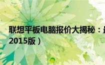 联想平板电脑报价大揭秘：最新价格及优惠信息一网打尽（2015版）