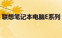 联想笔记本电脑E系列：领跑时代的精英之选