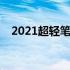  2021超轻笔记本：便携与性能的完美结合