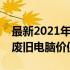 最新2021年废旧电脑回收报价表，全面了解废旧电脑价值！