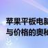 苹果平板电脑价格全解析：深入探究不同型号与价格的奥秘