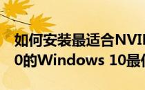 如何安装最适合NVIDIA GeForce GTX 1060的Windows 10最佳驱动