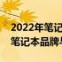 2022年笔记本销量排行榜：揭示最受欢迎的笔记本品牌与型号