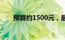 预算约1500元，最强电脑组装方案！